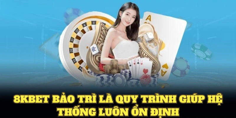 8KBET bảo trì là quy trình giúp hệ thống luôn ổn định