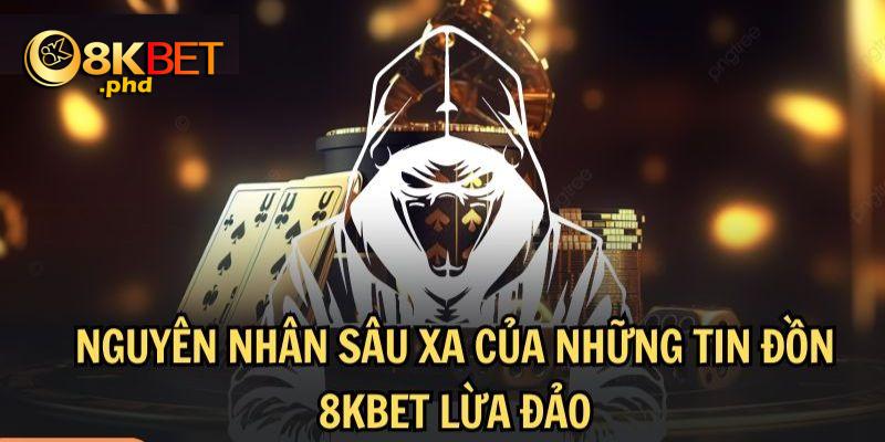 Tin đồn 8KBET lừa đảo xuất phát từ nguyên nhân đối thủ cạnh tranh