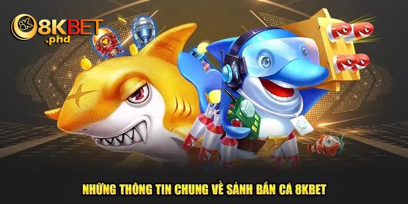 Thông tin sơ lược về sảnh cá cược bắn cá 8kbet trực tuyến