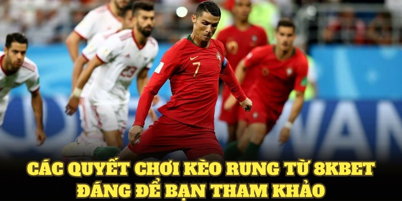 Các quyết chơi kèo rung từ 8KBET đáng để bạn tham khảo
