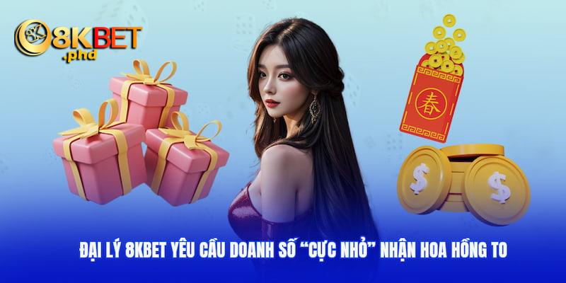 Đại lý 8kbet yêu cầu doanh số “cực nhỏ” nhận hoa hồng to