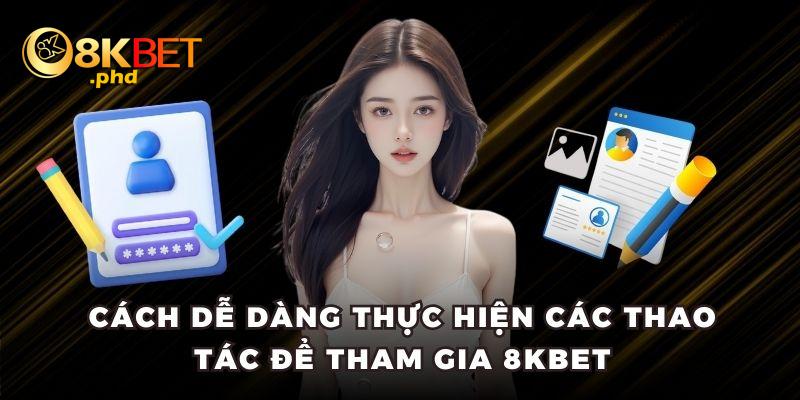 Cách dễ dàng thực hiện các thao tác để tham gia 8KBET