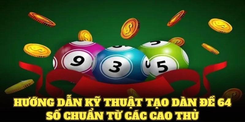 Hướng dẫn kỹ thuật tạo dàn đề 64 số chuẩn từ các cao thủ