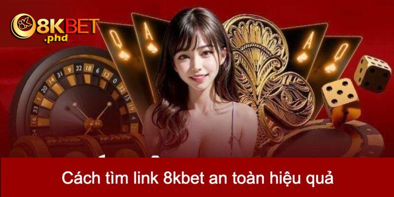 Hướng dẫn tìm link 8kbet an toàn, nhanh chóng cho các Newbie