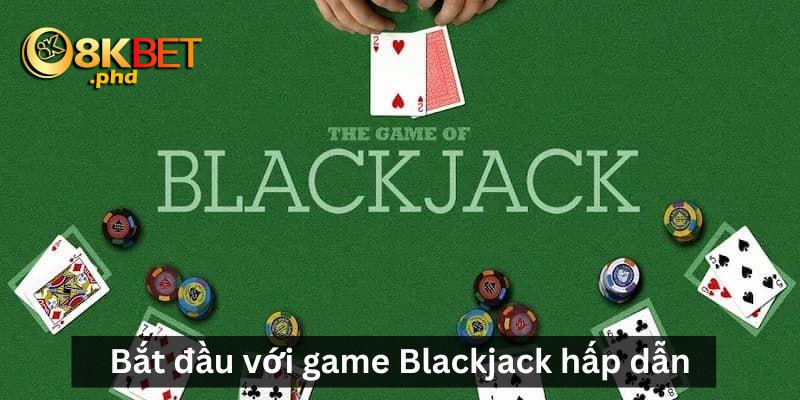 Bắt đầu với game Blackjack hấp dẫn