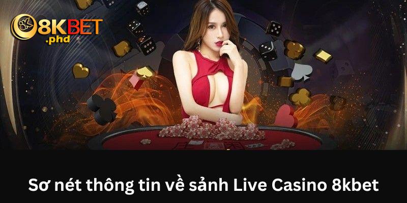 Sơ nét thông tin về sảnh Live Casino 8kbet