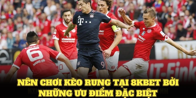 Nên chơi kèo rung tại 8KBET bởi những ưu điểm đặc biệt