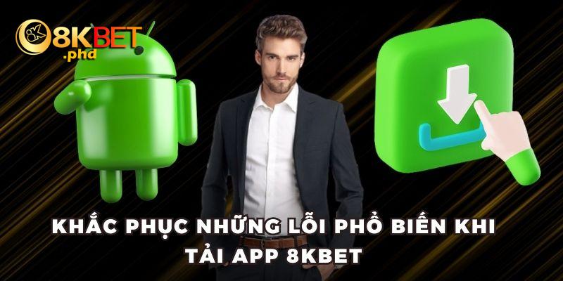 Khắc phục những lỗi phổ biến khi tải app 8KBET