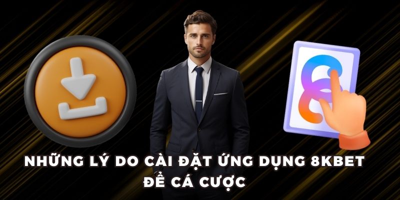 Những lý do cài đặt ứng dụng 8KBET để cá cược