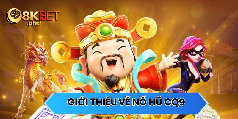 Tổng quan tựa game nổ hũ CQ9 lừng danh