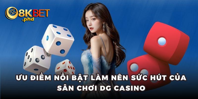 Ưu điểm nổi bật làm nên sức hút của sân chơi DG Casino